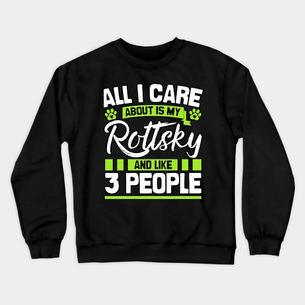 All I Care About Is My Rottsky And Like 3 People Crewneck Sweatshirt by Shopparottsky